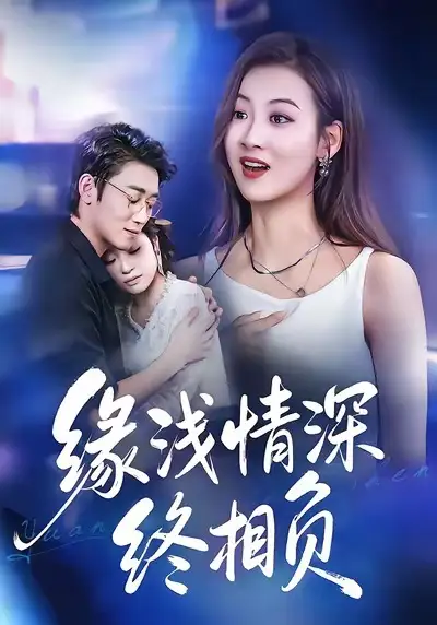 短剧《缘浅情深终相负》高清完整版免费观看