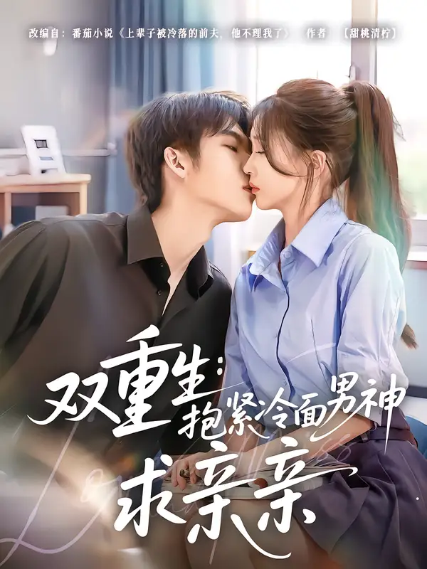 短剧《双重生：抱紧冷面男神求亲亲》完整版免费在线观看