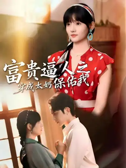 短剧《富贵逼人之穿成太奶保佑我＆穿成太奶带全家逆天改命》免费播放完整版