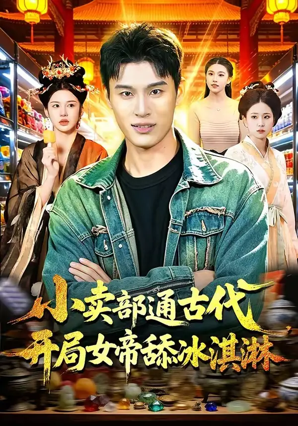 短剧《小卖部通古代，开局女帝舔冰淇淋》完整版免费在线观看